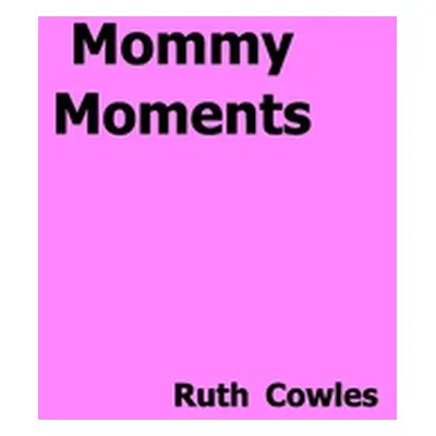 "Mommy Moments" - "" ("Cowles Ruth")