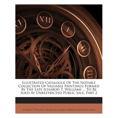 "Illustrated Catalogue of the Notable Collection of Valuable Paintings: Formed by the Late Ichab