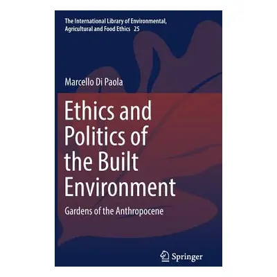 "Ethics and Politics of the Built Environment: Gardens of the Anthropocene" - "" ("Di Paola Marc