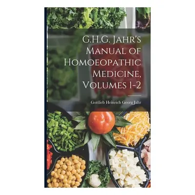 "G.H.G. Jahr's Manual of Homoeopathic Medicine, Volumes 1-2" - "" ("Jahr Gottlieb Heinrich Georg