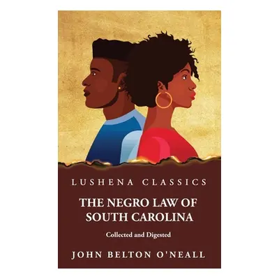 "The Negro Law of South Carolina Collected and Digested" - "" ("John Belton O'Neall")