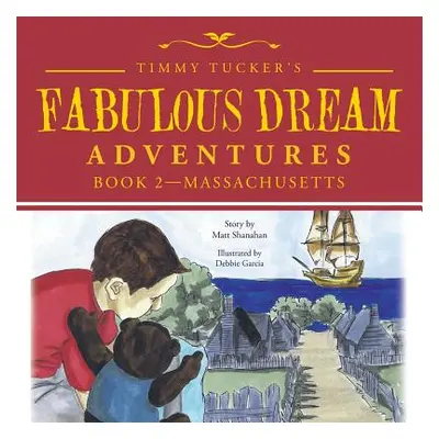 "Timmy Tucker'S Fabulous Dream Adventures: Book 2-Massachusetts" - "" ("Shanahan Matt")