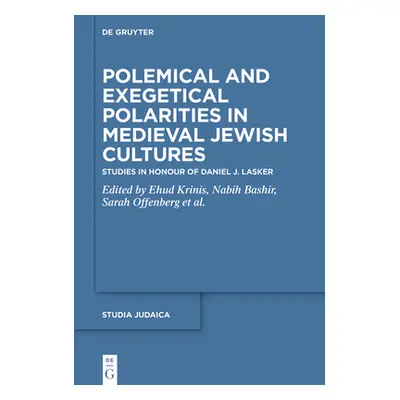 "Polemical and Exegetical Polarities in Medieval Jewish Cultures: Studies in Honour of Daniel J.