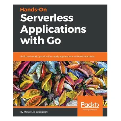 "Hands-On Serverless Applications with Go" - "" ("Labouardy Mohamed")