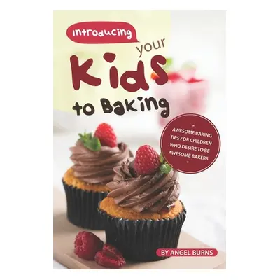 "Introducing your Kids to Baking: Awesome Baking Tips for Children Who Desire to Be Awesome Bake