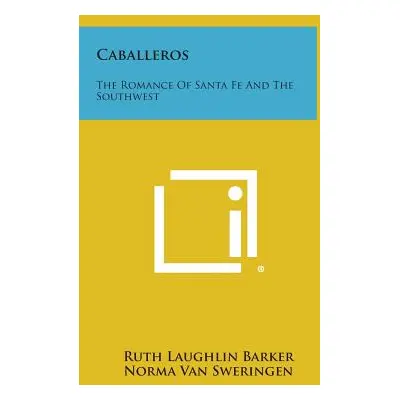 "Caballeros: The Romance Of Santa Fe And The Southwest" - "" ("Barker Ruth Laughlin")