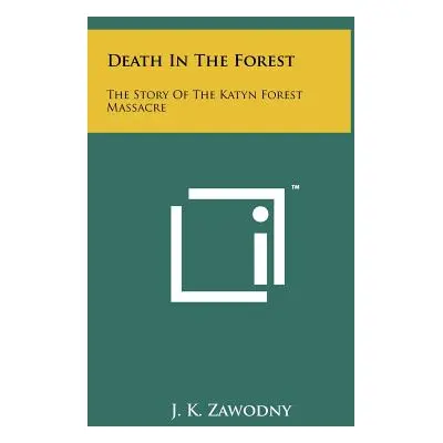 "Death In The Forest: The Story Of The Katyn Forest Massacre" - "" ("Zawodny J. K.")