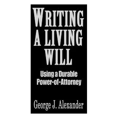 "Writing a Living Will: Using a Durable Power-Of-Attorney" - "" ("Alexander George J.")