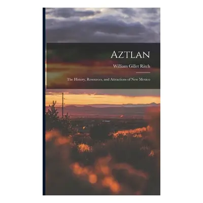 "Aztlan: The History, Resources, and Attractions of New Mexico" - "" ("Ritch William Gillet")