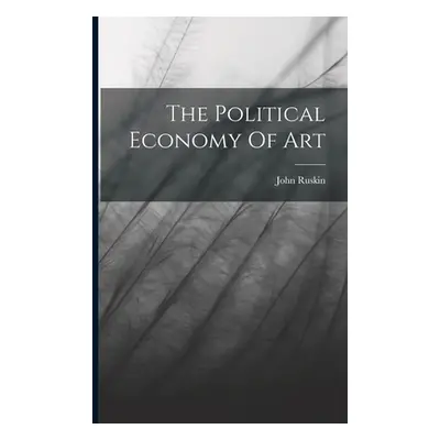 "The Political Economy Of Art" - "" ("Ruskin John")