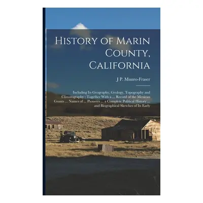 "History of Marin County, California: Including Its Geography, Geology, Topography and Climatogr