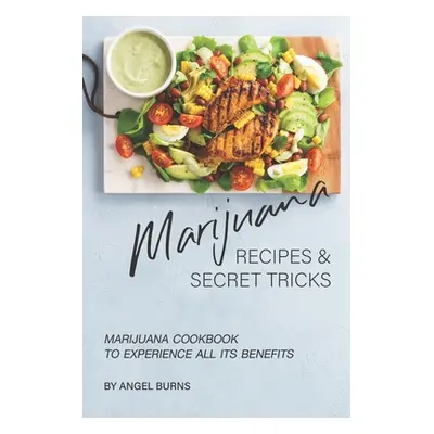 "Marijuana Recipes and Secret Tricks: Marijuana Cookbook to Experience All Its Benefits" - "" ("