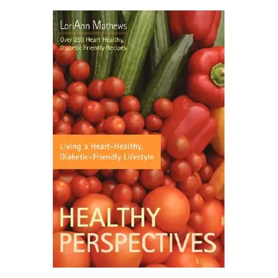 "Healthy Perspectives: Living a Heart-Healthy, Diabetic-Friendly Lifestyle" - "" ("Mathews Loria