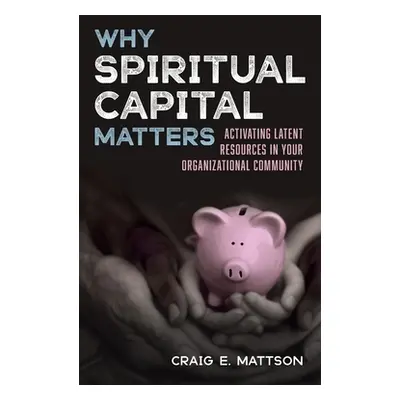 "Why Spiritual Capital Matters" - "" ("Mattson Craig E.")