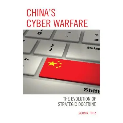 "China's Cyber Warfare: The Evolution of Strategic Doctrine" - "" ("Fritz Jason R.")