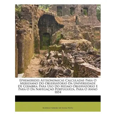 "Ephemerides Astronomicas Calculadas Para O Meridiano Do Observatorio Da Universidade de Coimbra