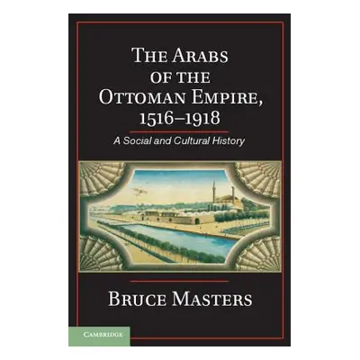 "The Arabs of the Ottoman Empire, 1516-1918: A Social and Cultural History" - "" ("Masters Bruce