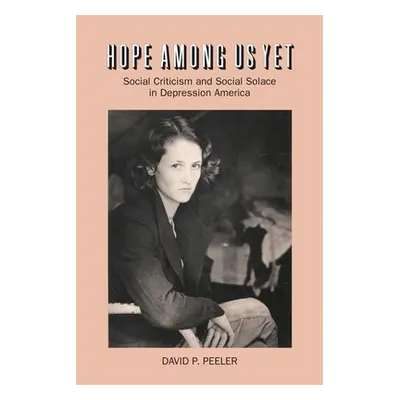 "Hope Among Us Yet: Social Criticism and Social Solace in Depression America" - "" ("Peeler Davi