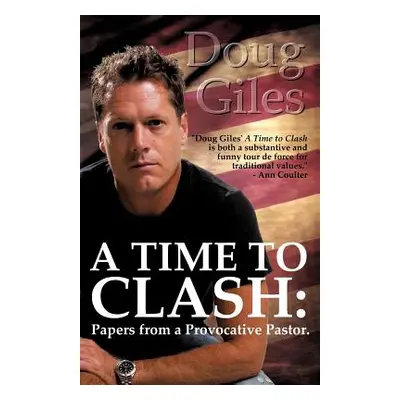 "A Time to Clash: Papers from a Provocative Pastor" - "" ("Giles Doug")