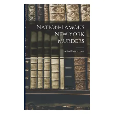 "Nation-famous New York Murders" - "" ("Lewis Alfred Henry 1857-1914")