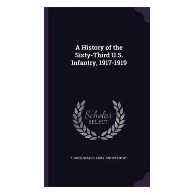 "A History of the Sixty-Third U.S. Infantry, 1917-1919" - "" ("United States Army 63d Infantry")