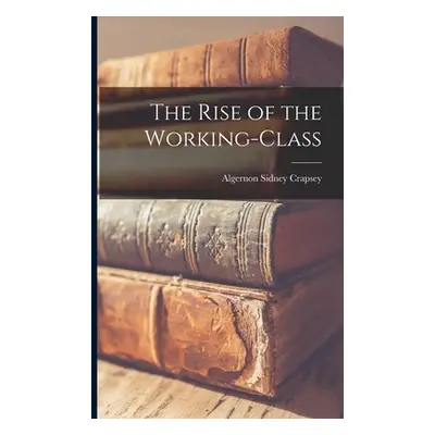 "The Rise of the Working-class" - "" ("Crapsey Algernon Sidney")