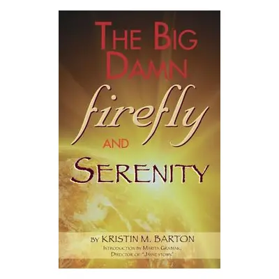 "THE BIG DAMN FIREFLY & SERENITY TRIVIA BOOK (hardback)" - "" ("Barton Kristin M.")