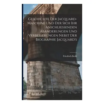 "Geschichte Der Jacquard-Maschine Und Der Sich Ihr Anschliessenden Abnderungen Und Verbesserunge