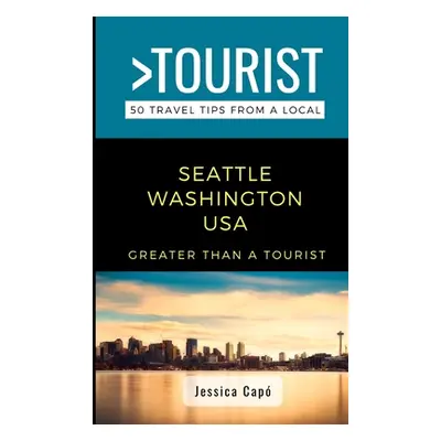 "Greater Than a Tourist - Seattle Washington USA: 50 Travel Tips from a Local" - "" ("Tourist Gr