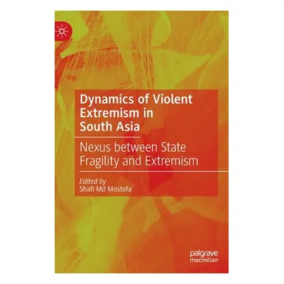 "Dynamics of Violent Extremism in South Asia: Nexus Between State Fragility and Extremism" - "" 