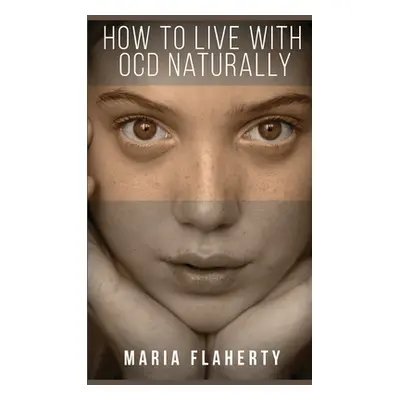 "How to Live With OCD Naturally" - "" ("Flaherty Maria")