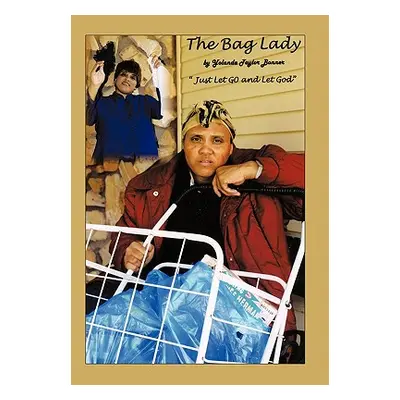 "The Bag Lady: Let it Go and Let God!!" - "" ("Bonner Yolanda E.")