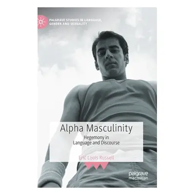 "Alpha Masculinity: Hegemony in Language and Discourse" - "" ("Russell Eric Louis")