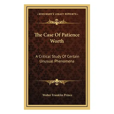 "The Case Of Patience Worth: A Critical Study Of Certain Unusual Phenomena" - "" ("Prince Walter