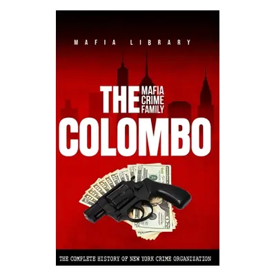 "The Colombo Mafia Crime Family: The Complete History of a New York Criminal Organization" - "" 