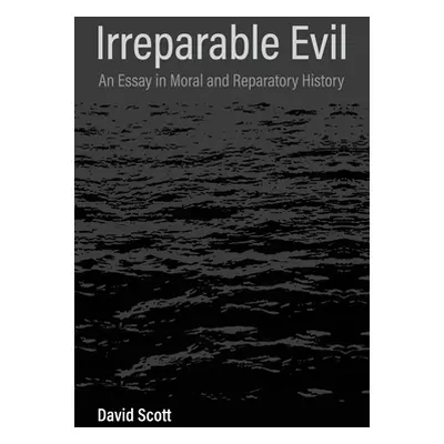 "Irreparable Evil: An Essay in Moral and Reparatory History" - "" ("Scott David")