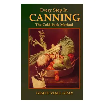 "Every Step in Canning: The Cold-Pack Method" - "" ("Gray Grace Viall")