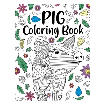 "Pig Coloring Book: Adult Coloring Book, Pig Lover Gifts, Floral Mandala Coloring Pages, Animal 