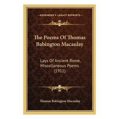 "The Poems Of Thomas Babington Macaulay: Lays Of Ancient Rome, Miscellaneous Poems (1911)" - "" 