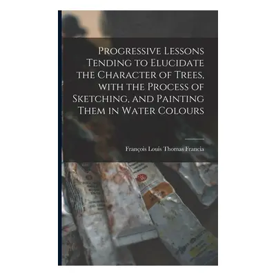 "Progressive Lessons Tending to Elucidate the Character of Trees, With the Process of Sketching,