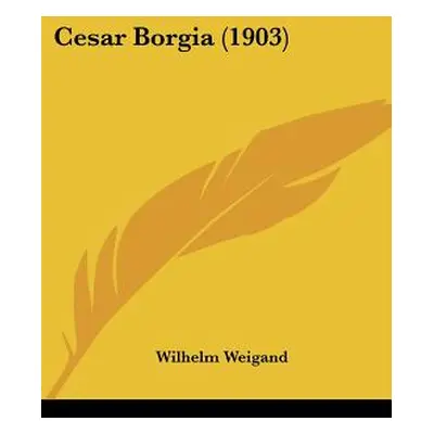 "Cesar Borgia (1903)" - "" ("Weigand Wilhelm")