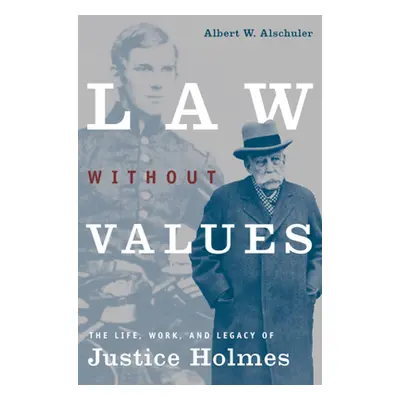 "Law Without Values: The Life, Work, and Legacy of Justice Holmes" - "" ("Alschuler Albert W.")