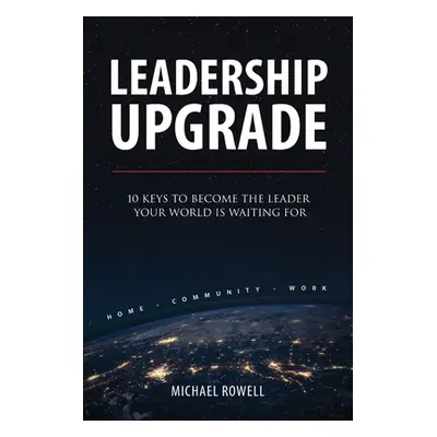 "Leadership Upgrade: 10 Keys to Become the Leader Your World Is Waiting For" - "" ("Rowell Micha