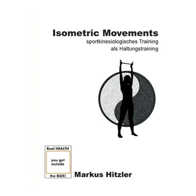 "Isometric Movements: sportkinesiologisches Training als Haltungstraining" - "" ("Hitzler Markus