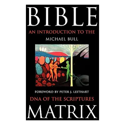 "Bible Matrix: An Introduction to the DNA of the Scriptures" - "" ("Michael Bull Bull")