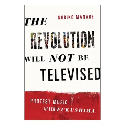 "The Revolution Will Not Be Televised: Protest Music After Fukushima" - "" ("Manabe Noriko")