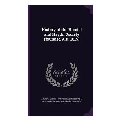 "History of the Handel and Haydn Society (founded A.D. 1815)" - "" ("Perkins Charles C. 1823-188