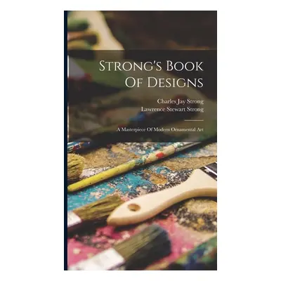 "Strong's Book Of Designs; A Masterpiece Of Modern Ornamental Art" - "" ("Strong Charles Jay 186