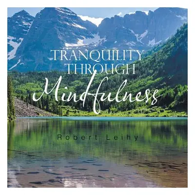 "Tranquility Through Mindfulness" - "" ("Leihy Robert")