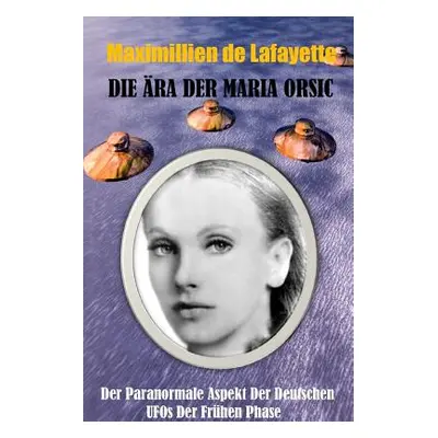 "Die ra der Maria Orsic: Der paranormale Aspekt der deutschen UFOs der Frhen Phase" - "" ("De La